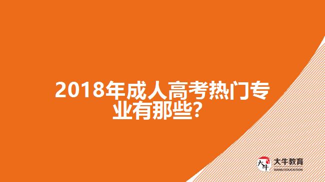 2018年成人高考熱門專業(yè)有那些？