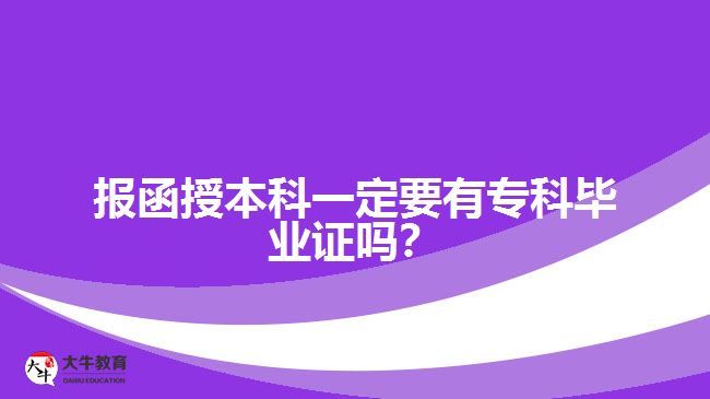 <b>報函授本科一定要有?？飘厴I(yè)證嗎？</b>