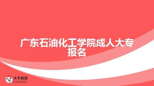 廣東石油化工學院成人大專報名