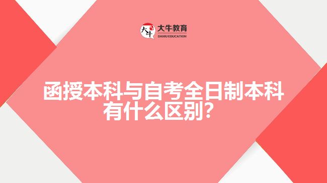 函授本科與自考全日制本科有什么區(qū)別？