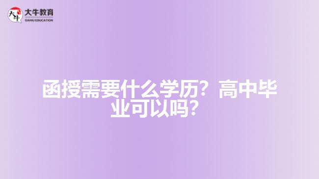 函授需要什么學(xué)歷？高中畢業(yè)可以嗎？