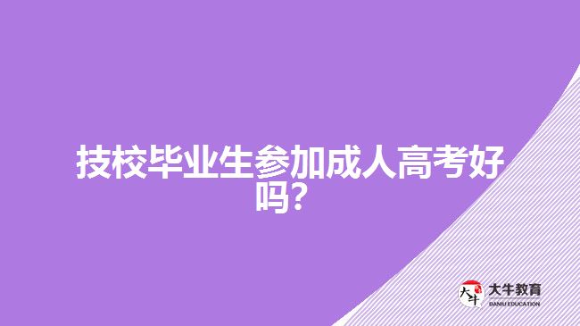 技校畢業(yè)生參加成人高考好嗎？