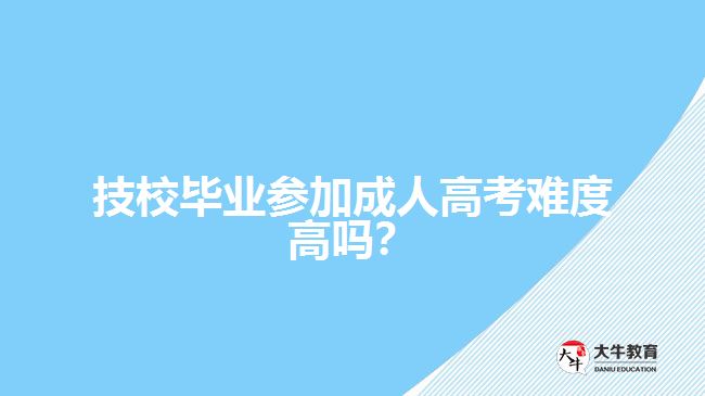 技校畢業(yè)參加成人高考難度高嗎？