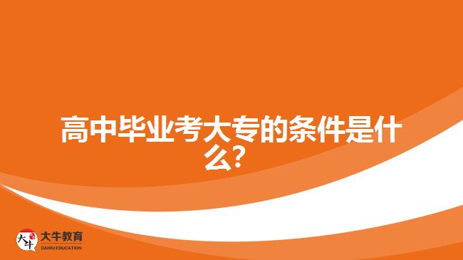高中畢業(yè)考大專的條件是什么?