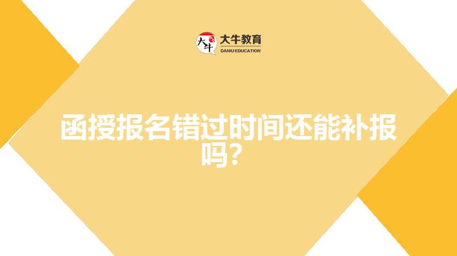 函授報名錯過時間還能補報嗎？