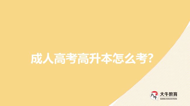 成人高考高升本怎么考？