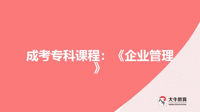 成考專(zhuān)科課程:《企業(yè)管理》