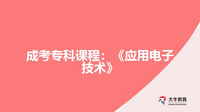 成考專科課程:《應用電子技術(shù)》