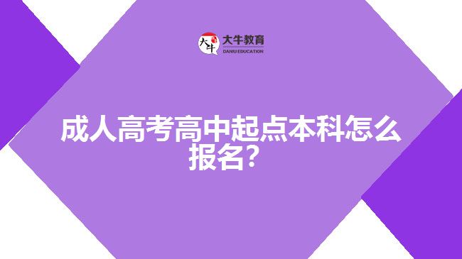 成人高考高中起點本科怎么報名？