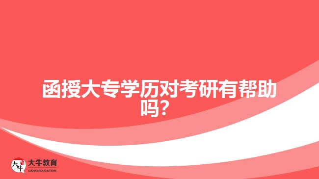函授大專學(xué)歷對考研有幫助嗎？ 