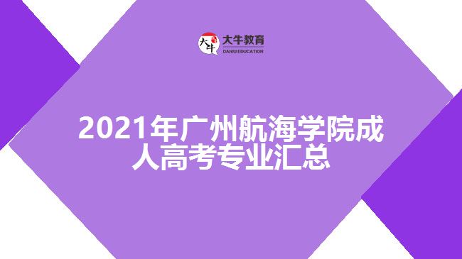 2021年廣州航海學院成人高考專業(yè)匯總