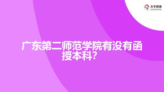 廣東第二師范學(xué)院有沒有函授本科？
