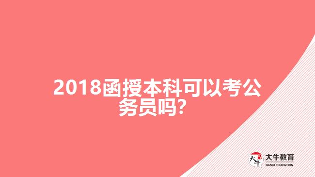 2018函授本科可以考公務(wù)員嗎？