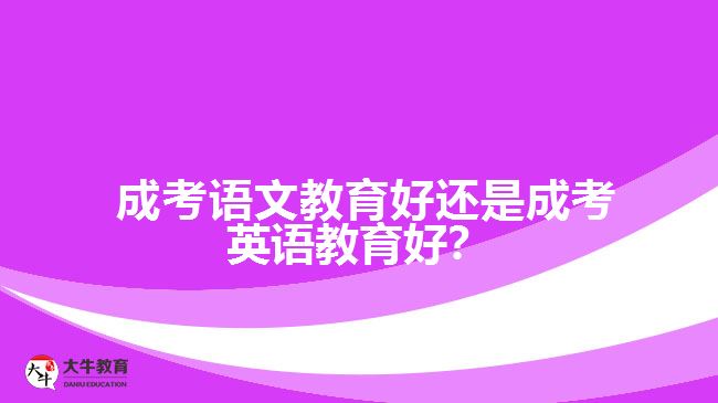 成考語文教育好還是成考英語教育好？