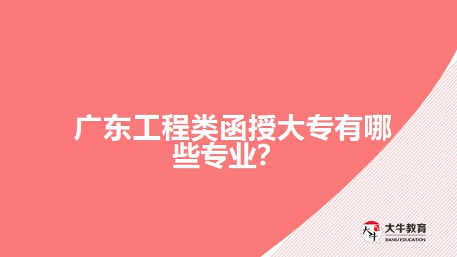 廣東工程類函授大專有哪些專業(yè)？