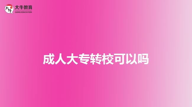 成人大專轉(zhuǎn)校可以嗎