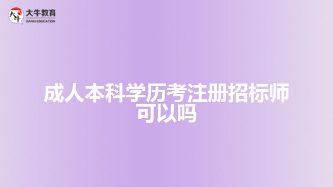 成人本科學歷考注冊招標師可以嗎