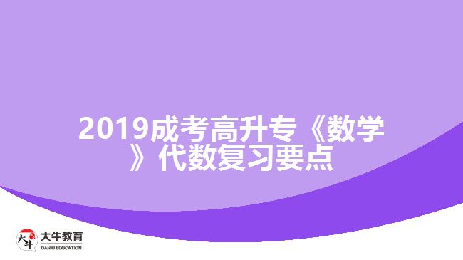 2019成考高升專《數(shù)學(xué)》代數(shù)復(fù)習(xí)要點