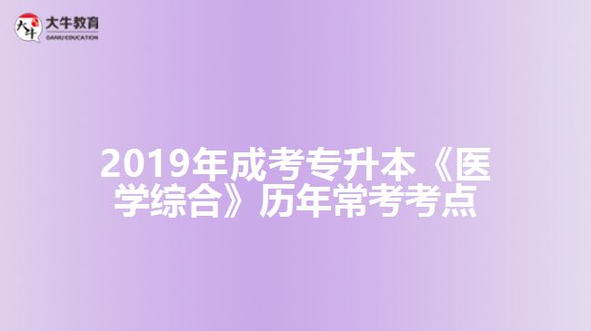 2019年成考專升本《醫(yī)學(xué)綜合》歷年?？伎键c(diǎn)