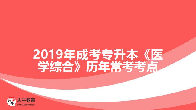 2019年成考專(zhuān)升本《醫(yī)學(xué)綜合》歷年?？伎键c(diǎn)