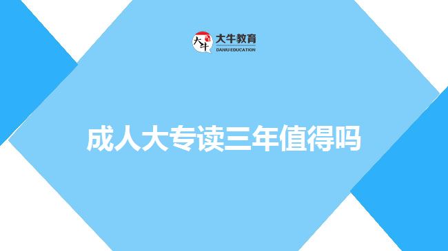 成人大專(zhuān)讀三年值得嗎