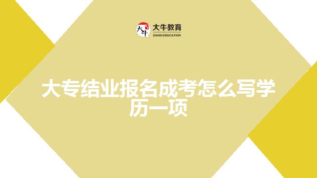 大專結業(yè)報名成考怎么寫學歷一項