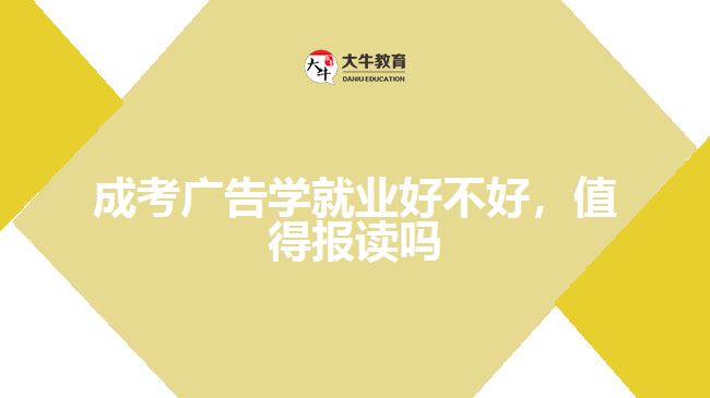 成考廣告學就業(yè)好不好,值得報讀嗎