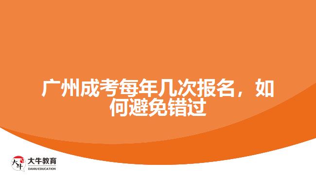 廣州成考每年幾次報(bào)名，如何避免錯(cuò)過