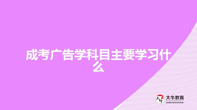 成考廣告學(xué)科目主要學(xué)習什么