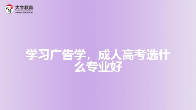 學(xué)習(xí)廣告學(xué),成人高考選什么專業(yè)好