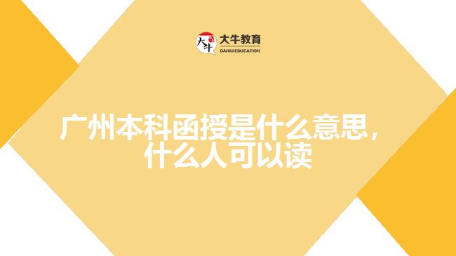 廣州本科函授是什么意思，什么人可以讀嗎