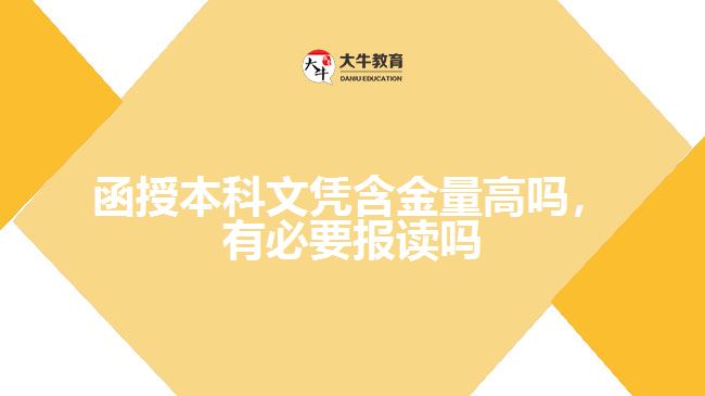 函授本科文憑含金量高嗎，有必要報(bào)讀嗎