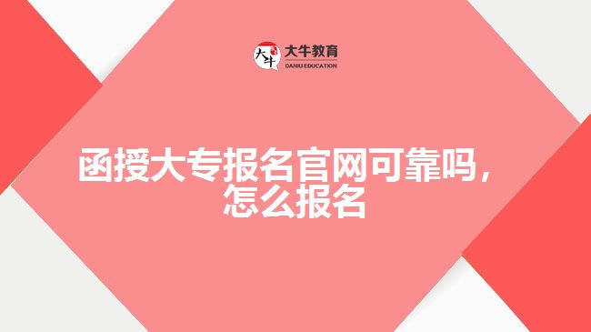 函授大專報名官網(wǎng)可靠嗎，怎么報名