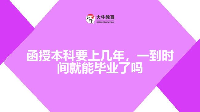 函授本科要上幾年，一到時(shí)間就能畢業(yè)了嗎