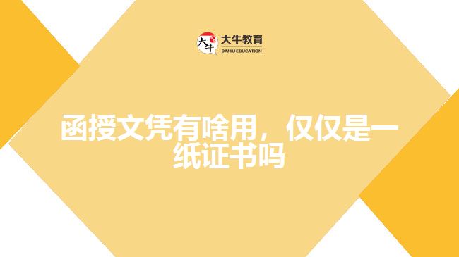 函授文憑有啥用，僅僅是一紙證書嗎