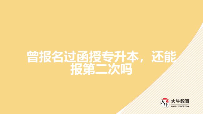 曾報名過函授專升本，還能報第二次嗎