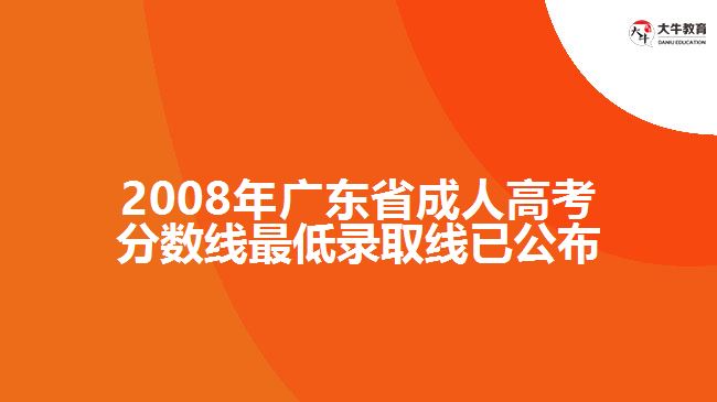 2008年廣東省成人高考分數(shù)線最低錄取線已公布