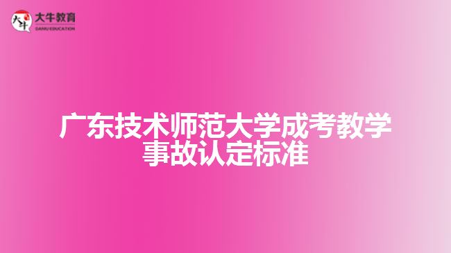 廣東技術師范大學成考教學事故認定標準