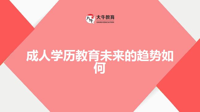 成人學(xué)歷教育未來(lái)的趨勢(shì)如何