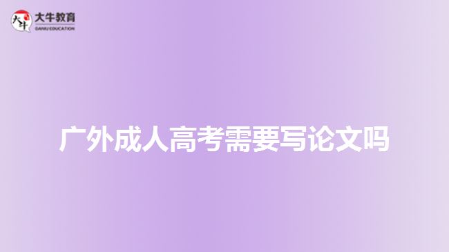 廣外成人高考需不需要寫(xiě)畢業(yè)論文