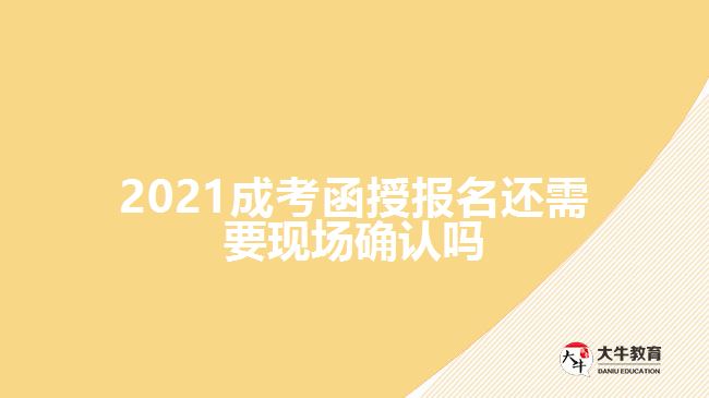 2021成考函授報(bào)名還需要現(xiàn)場(chǎng)確認(rèn)嗎
