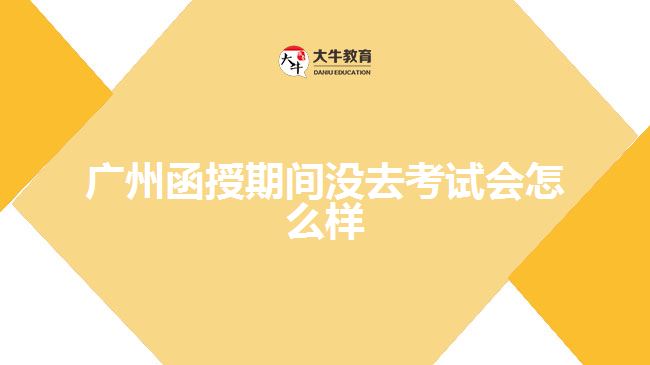 廣州函授期間沒去考試會(huì)怎么樣