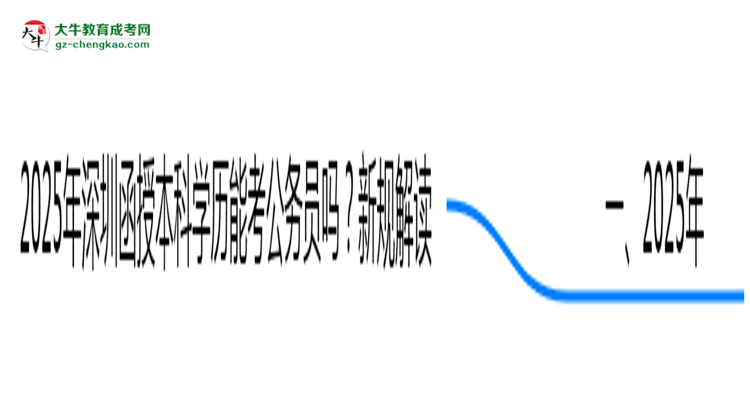 2025年深圳函授本科學(xué)歷能考公務(wù)員嗎？新規(guī)解讀思維導(dǎo)圖