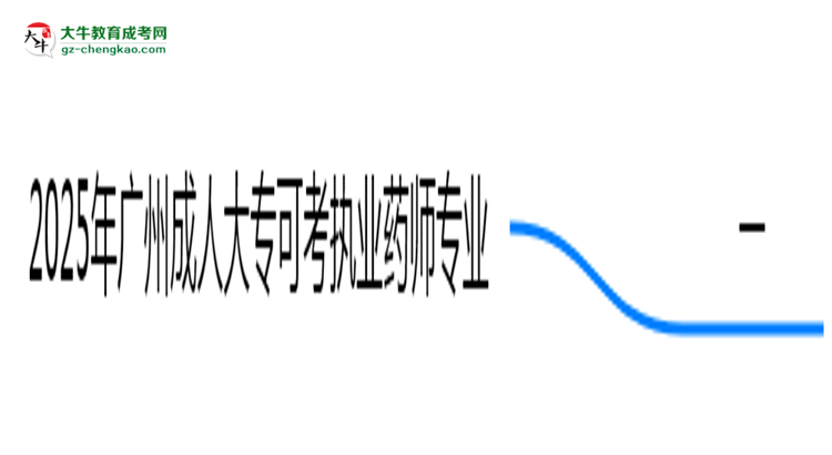 2025年廣州成人大?？煽紙?zhí)業(yè)藥師的專業(yè)目錄思維導(dǎo)圖