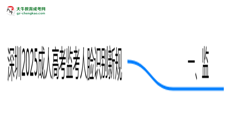 深圳2025成人高考監(jiān)考人臉識(shí)別新規(guī)思維導(dǎo)圖