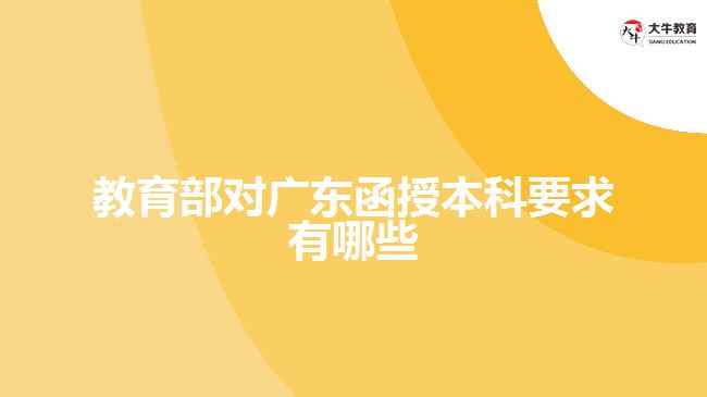 教育部對廣東函授本科要求有哪些