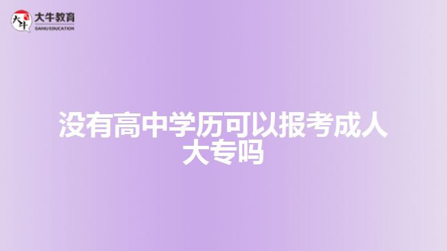 沒有高中學(xué)歷可以報考成人大專嗎