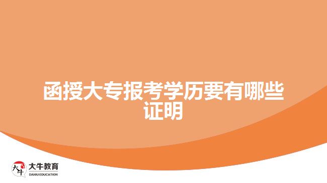 函授大專(zhuān)報(bào)考學(xué)歷要有哪些證明