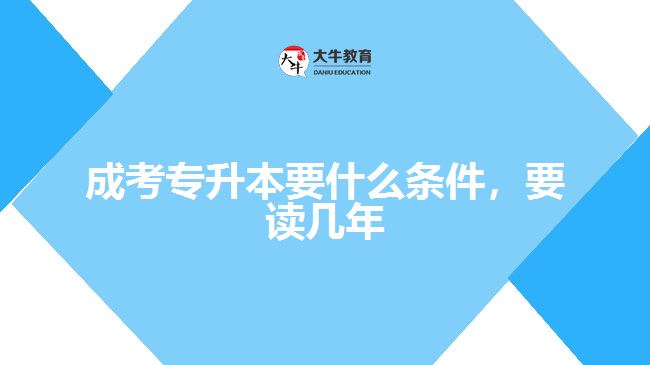 成考專(zhuān)升本要什么條件，要讀幾年