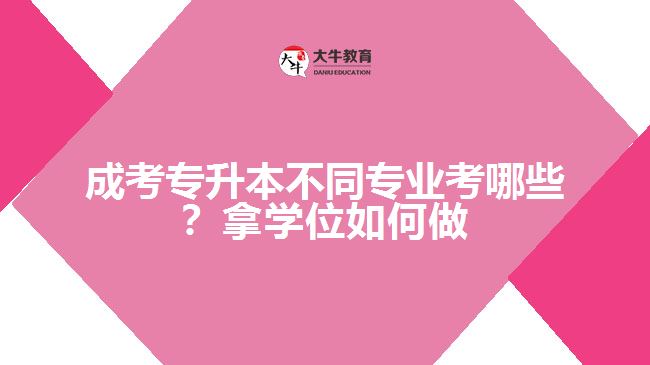 成考專升本專業(yè)考哪些？拿學(xué)位如何做